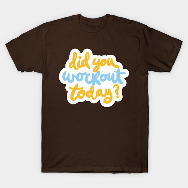 Did You Workout Today ? T-Shirt by Mako Design 